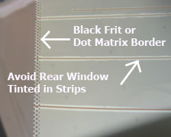 Avoid rear window tinted in strips and make sure window tint on black frit border is secure.